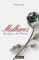 Mulheres de ao e de flores-Fbio de Melo