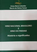 HINO NACIONAL BRASILEIRO E HINO DO PARANA HISTORIA E SIGNIFICADOS-IRINEU MARIO COLOMBO / MARCIO DE FATIMO TOMAZ