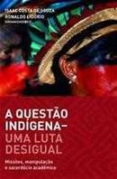 A questao indigena - uma luta desigual-Isaac Costa de Souza / RONALDO LIDORIO / COORDENADORES