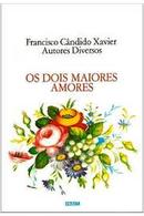 os dois mariores amores-francisco candido xavier / espritos diversos