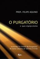 O Purgatrio / o que a igreja ensina-Felipe Aquino
