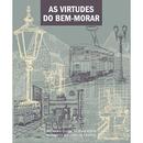 AS VIRTUDES DO BEM MORAR-ZULMARA CLARA SAUNER POSSE / ELIZABETH AMORIM DE CASTRO