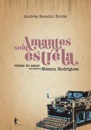 Amantes Sem Estrela / Vises do Amor em textos de Nelson Rodrigues-Andra Beraldo Borde