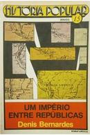 Um Imprio Entre Repblicas / srie histria popular 15-Denis Bernardes