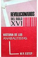 revolucionarios del siglo xvi / historia de los anabautista-w. r. estep