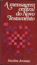 A MENSAGEM CENTRAL DO NOVO TESTAMENTO-JOACHIM JEREMIAS