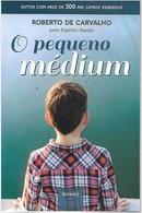 O Pequeno Mdium-Roberto de carvalho / esprito baslio