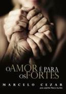 O Amor  Para os Fortes-Marcelo Cezar / esprito marcelo cezar