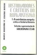 historiadores e criticos do romantismo 1 / a contribuio europia crtica e histria literria-guilherme cesar