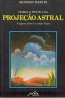 teoria e pratica da projeo astral / viagens alm do corpo fsico-anthony martin