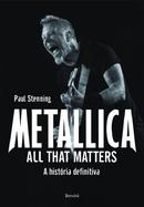 Metallica ALL THAT MATTERS / A HISTORIA DEFINITIVA-PAUL STENNING
