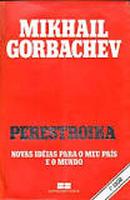 Perestroika / NOVAS IDEIAS PARA O MEU PAIS E O MUNDO-Mikhail Gorbachev