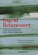 NAO HA SILENCIO QUE NAO TERMINE-INGRID BETANCOURT