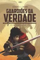 Guardioes da Verdade / Volume 1 / os Arcanos da Guarda-Guilherme A. L. Linhares