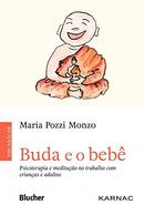 Buda e o Beb - Psicoterapia e Meditao no Trabalho com crianas e adultos-Maria Pozzi Monzo