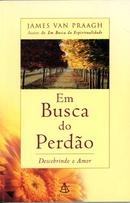 Em Busca do Perdo / DESCOBRINDO A AMOR-James Van Praagh