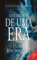 NASCIMENTO DE UMA ERA / LIVRO 2 /  A TRILOGIA  O CLONE DE CRISTO-JAMES BEAUSEIGNEUR
