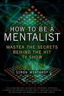 How to Be a Mentalist: Master the Secrets Behind the Hit TV Show-Simon Winthrop