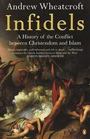 INFIDELS / A HISTORY OF THE CONFLIET BETWEEN CHRISTENDOM AND ISLAM-ANDREW WHEATCROFT