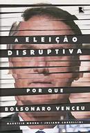 A eleio disruptiva: Por que Bolsonaro venceu-Maurcio Moura / Juliano Corbellini 