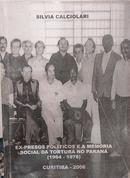 ex presos politicos e a memoria social da tortura no parana 1964 - 1978-SILVIA CALCIOLARI