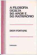 A filosofia oculta do amor e do matrimnio -Dion Fortune 