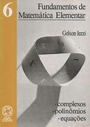 FUNDAMENTOS DE MATEMATICA ELEMENTAR / VOLUME 6 / COMPLEXOS POLINOMIOS EQUACOES-GELSON IEZZI