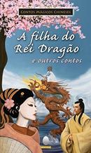 A Filha do Rei Drago e Outros Contos / Contos Mgicos Chineses-Sonia Salerno Forjaz