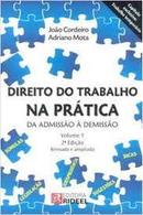 DIREITO DO TRABALHO NA PRTICA / DA ADMISSO A DEMISSO  / VOLUME 1-JOO CORDEIRO/ ADRIANO MOTA