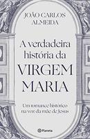 a verdadeira historia da virgem maria -Joao Carlos Almeida  / Padre Joaozinho