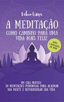 A MEDITACAO COMO CAMINHO PARA UMA VIDA MAIS FELIZ-FABIO LIMA