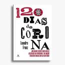 120 dias de corona um dirio escrito nos meses decisivos da pandemia e da maior tragdia brasileira da histria-LEANDRO FRANZ