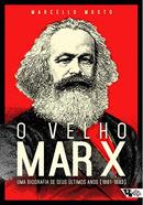 O VELHO MARX UMA BIOGRAFIA DE SEUS LTIMOS ANOS 1881 - 1883-MARCELLO MUSTO