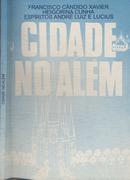 Cidade no alm-FRANCISCO CNDIDO XAVIER / HEIGORINA CUNHA / ESPITOS ANDRE LUIZ E LUCIUS