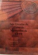 sete decadas do curso de matematica da ufpr-Carlos Henrique Dos Santos / Florinda Katsume Miyaka / Manuel Jesus Cruz Barre