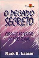 o pecado secreto / curando as feridas do vicio sexual-mark r. laaser