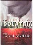 NO ALTAR DA IDOLATRIA SEXUAL-STEVE  GALLAGHER