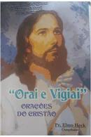 ORAI E VIGIAI / ORACOES DO CRISTAO - ELMO HECK / PADRE ELO HECK COMPILADOR