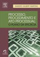 processo procedimento e ato processual / o plano da eficcia-sandro gilbert martins