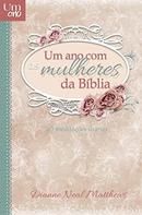UM ANO COM AS MULHERES DA BIBLIA - 365 MEDITACOES DIARIAS-DIANNE NEAL MATTHEWS