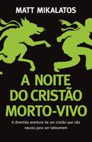 A Noite do Cristao Morto Vivo / A divertida aventura de um cristo que no nasceu para lobisomem-Matt Mikalatos
