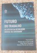 Futuro do Trabalho / os defeitos da revoluo digital na sociedade-Rodrigo de Lacerda Carelli / organizadores