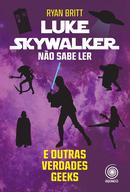 Luke Skywalker no sabe ler e outras verdades geeks-ryan britt