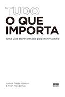 Tudo o que importa / Uma vida transformada pelo minimalismo-joshua fields millburn / ryan nicodemus