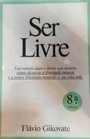 Ser Livre / Um roteiro claro e direto que mostra como alcanar a liberdade pessoal e a maior felicidade possvel - vida-flvio gikovate