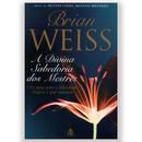 A divina sabedoria dos mestres / um guia para a felicidade, alegria e paz interior-brian weiss