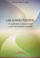 Um sonho possvel / do materialismo no sustentvel a uma vida holstica sustentvel-eduardo manoel araujo