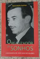 o realizador de sonhos / a biografia de jose sanches blanes-maria denise santiago