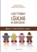 Construindo a igualdade na diversidade: gnero e sexualidade na escola-Nanci Stancki da Luz / Marilia Gomes de Carvalho / Lindomar Salete Casagrande (
