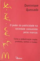 O poder da publicidade na sociedade consumida pelas marcas / como a globalizao impe produtos, sonhos e iluses-Dominique Quessada